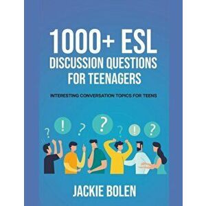 1000 ESL Discussion Questions for Teenagers: Interesting Conversation Topics for Teens, Paperback - Jackie Bolen imagine