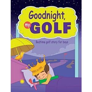 Goodnight, My Golf. Bedtime golf story for boys., Paperback - Janina Spruza imagine