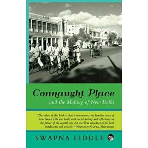 Connaught Place and the Making of New Delhi, Paperback - Swapna Liddle imagine