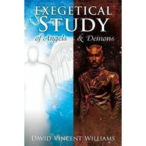 Exegetical Study of Angels & Demons, Paperback - David Vincent Williams imagine