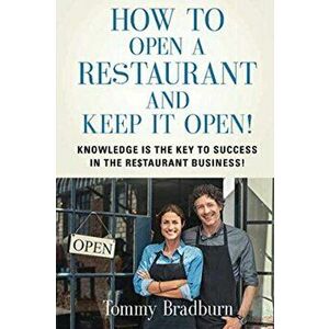How to Open a Restaurant and Keep it Open, Paperback - Tommy Clinton Bradburn imagine