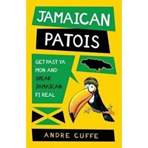 Jamaican Patois: Get Past Ya Mon and Speak Jamaican Fi Real, Paperback - *** imagine