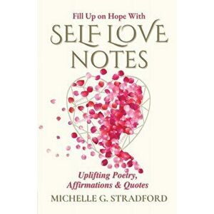 Self Love Notes: Uplifting Poetry, Affirmations & Quotes, Paperback - Michelle G. Stradford imagine