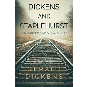 Dickens and Staplehurst: A Biography of a Rail Crash, Paperback - Gerald Dickens imagine