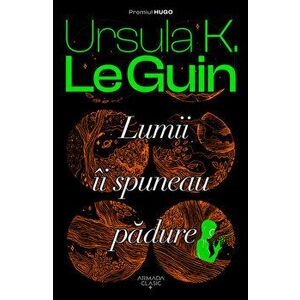 Lumii ii spuneau padure - Ursula K. Le Guin imagine