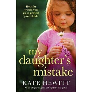 My Daughter's Mistake: An utterly gripping and unforgettable tear-jerker, Paperback - Kate Hewitt imagine