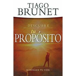 Descubre Tu Propósito: Actualiza Tu Vida, Paperback - Tiago Brunet imagine