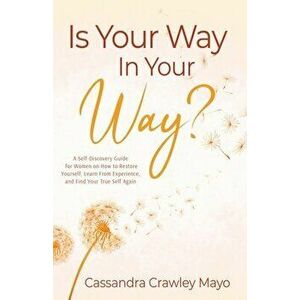 Is Your Way in Your Way?: A Self Discovery Guide for Women on How to Restore Your Life, Learn from Experience, and Find Your True Self Again. - Cassan imagine