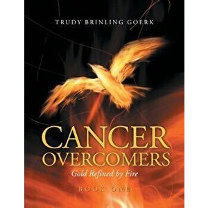 Cancer Overcomers: Gold Refined by Fire, Paperback - Trudy Brinling Goerk imagine