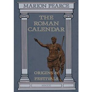 The Roman Calendar: Origins & Festivals, Paperback - Marion Pearce imagine
