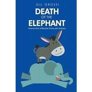 Death of the Elephant: Volume One of Barside Chats with America, Paperback - Gil Grossi imagine