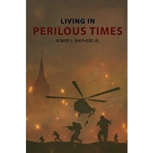 Living In Perilous Times, Paperback - Robert L. Shepherd imagine
