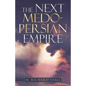 The Next Medo-Persian Empire, Paperback - W. Richard Viall imagine