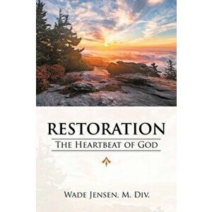 Restoration: The Heartbeat of God, Paperback - Wade Jensen M. DIV imagine