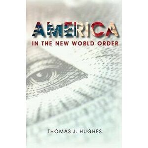 America In the New World Order, Paperback - Thomas J. Hughes imagine