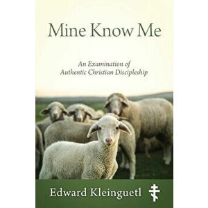 Mine Know Me: An Examination of Authentic Christian Discipleship, Paperback - Edward Kleinguetl imagine