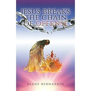 Jesus Breaks the Chain of Offense, Paperback - Diane Bernardin imagine