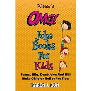 Karen's OMG Joke Books For Kids: Funny, Silly, Dumb Jokes that Will Make Children Roll on the Floor Laughing, Paperback - Karen J. Bun imagine
