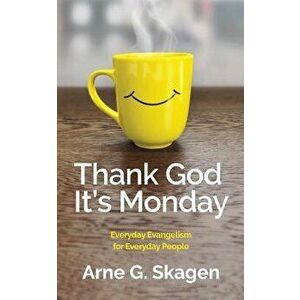 Thank God It's Monday: Everyday Evangelism for Everyday People, Paperback - Arne G. Skagen imagine