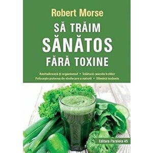 Sa traim sanatos fara toxine, ed.8 - Robert Morse imagine