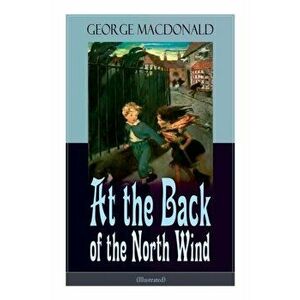 At the Back of the North Wind (Illustrated): Children's Classic Fantasy Novel, Paperback - George MacDonald imagine