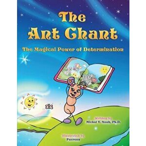 The Ant Chant: THE MAGICAL POWER OF DETERMINATION -WINNING CHILDREN'S BOOK (Recipient of the prestigious Mom's Choice Award) - Michal y. Noah imagine