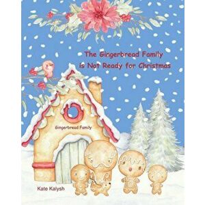 The Gingerbread Family is Not Ready for Christmas, Paperback - Kate Kalysh imagine