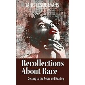Recollections About Race: Getting to the Roots and Healing, Paperback - Janis Evans imagine