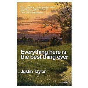 Everything Here Is the Best Thing Ever: Stories, Paperback - Justin Taylor imagine