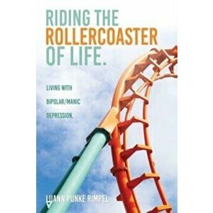 Riding the Rollercoaster of Life.: Living with Bipolar/Manic Depression., Paperback - Luann Punke Rimpel imagine