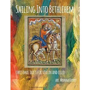 Sailing Into Bethlehem, Christmas Duets for Violin and Cello, Paperback - Myanna Harvey imagine