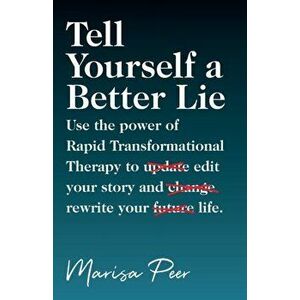 Tell Yourself a Better Lie: Use the power of Rapid Transformational Therapy to edit your story and rewrite your life. - Marisa Peer imagine