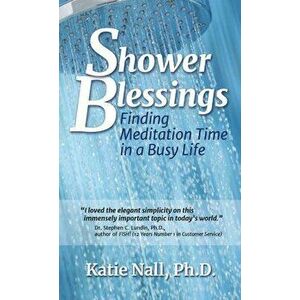 Shower Blessings- Finding Meditation Time in a Busy Life, Paperback - Katie Nall imagine