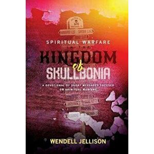 Spiritual Warfare In The Kingdom Of Skullbonia, Paperback - Wendell Jellison imagine