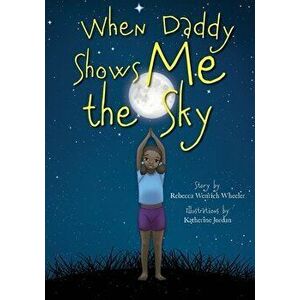 When Daddy Shows Me the Sky, Paperback - Rebecca Wenrich Wheeler imagine