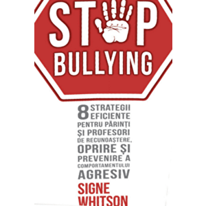 STOP BULLYING - 8 strategii eficiente pentru parinti si profesori de recunoastere, oprire si prevenire a comportamentului agresiv - Signe Whitson imagine