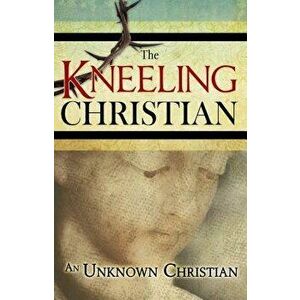 The Kneeling Christian, Paperback - Unknown Christian imagine