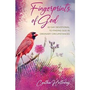 Fingerprints of God: 62 Day Devotional to Finding God in Ordinary Circumstances, Paperback - Cynthia Holloway imagine