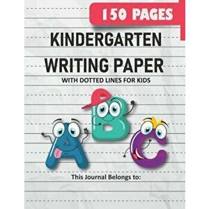 Kindergarten Writing Paper with Dotted Lines for Kids: 150 Pages Blank Handwriting Practice Paper for Preschool, Kindergarten and Kids Ages 3-5: 150 P imagine