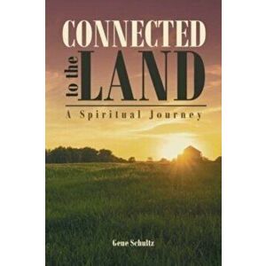 Connected to the Land: A Spiritual Journey, Paperback - Gene Schultz imagine