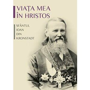 Viata mea in Hristos (editia a doua, revizuita) - Ioan de Kronstadt imagine