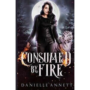 Consumed by Fire, Paperback - Danielle Annett imagine