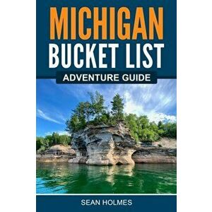 Michigan Bucket List Adventure Guide, Paperback - ﻿﻿sean Holmes imagine