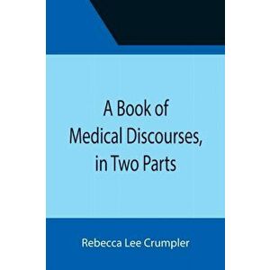 A Book of Medical Discourses, in Two Parts, Paperback - Rebecca Lee Crumpler imagine
