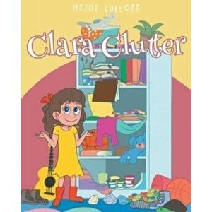 Clara Clutter, Paperback - Heidi Lulloff imagine