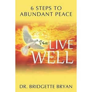Live Well: 6 Steps to Abundant Peace, Paperback - Bridgette Bryan imagine