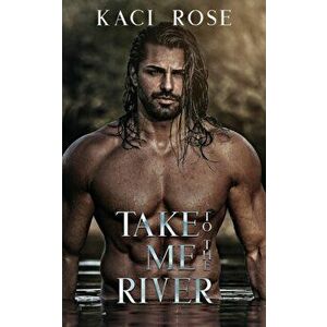 Take Me To The River, Paperback - Kaci Rose imagine