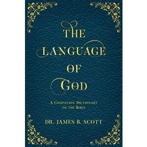 The Language of God: A Companion Dictionary To The Bible, Paperback - James B. Scott imagine