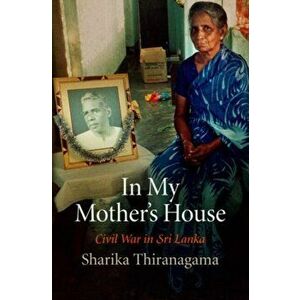 In My Mother's House. Civil War in Sri Lanka, Paperback - Sharika Thiranagama imagine