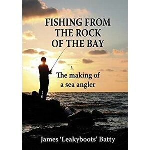 Fishing from the Rock of the Bay. The Making of an Angler, Hardback - James Batty imagine